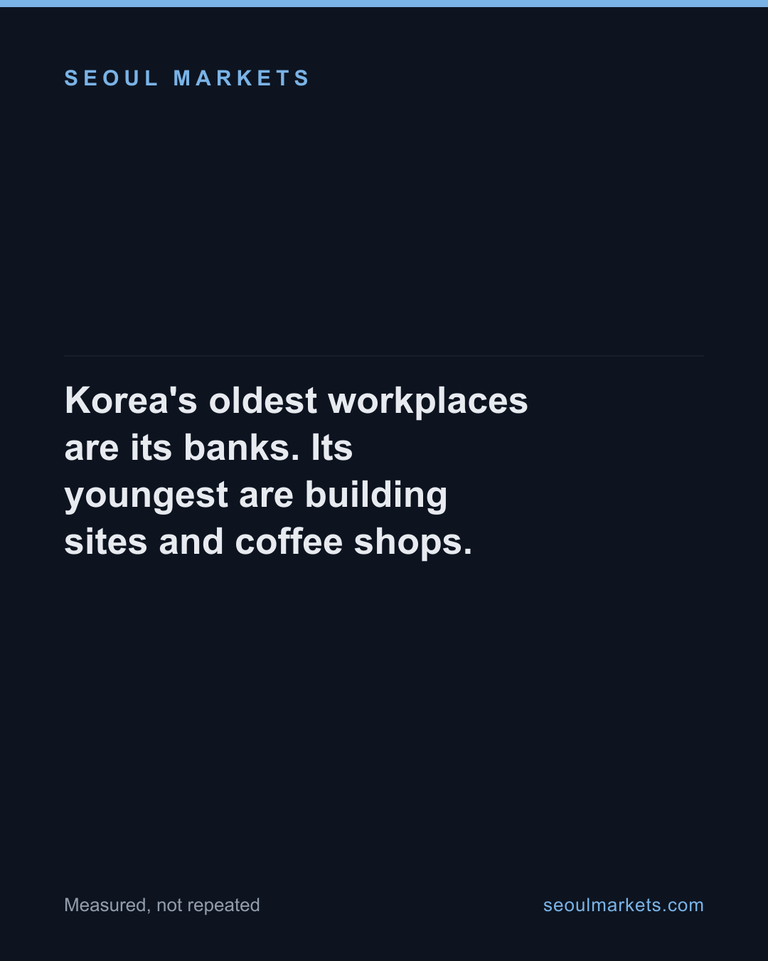 Korea's oldest workplaces are its banks. Its youngest are building sites and coffee shops.